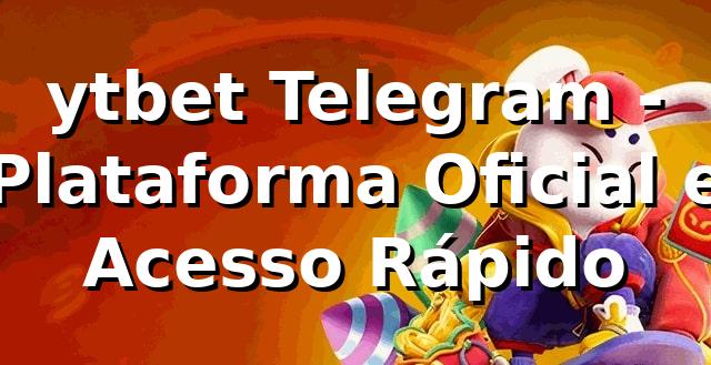 ytbet Telegram - Plataforma Oficial e Acesso Rápido