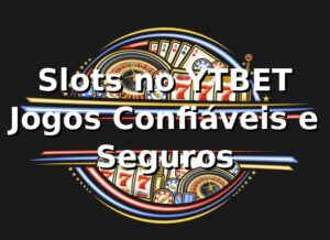Slots no YTBET ⭐ Jogos Confiáveis e Seguros