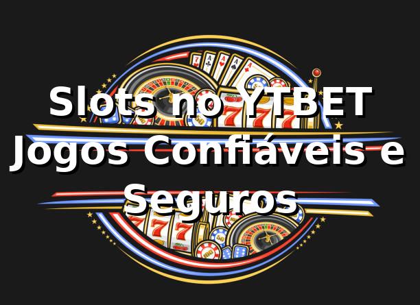 Slots no YTBET ⭐ Jogos Confiáveis e Seguros 1 Slots no YTBET ⭐ Jogos Confiáveis e Seguros